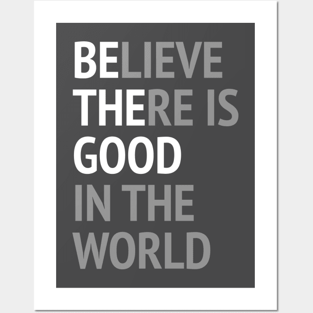 Be The Good - Believe There Is Good In The World Wall Art by Texevod